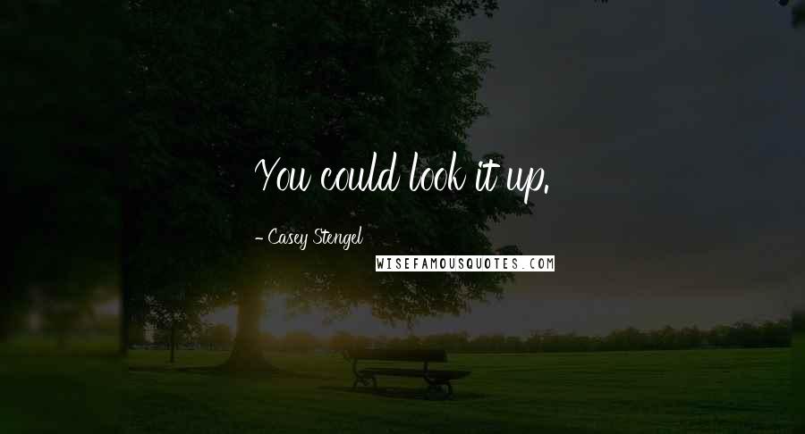 Casey Stengel Quotes: You could look it up.