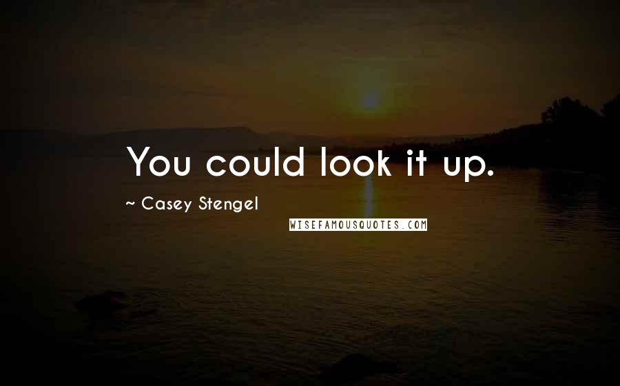 Casey Stengel Quotes: You could look it up.