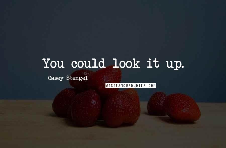 Casey Stengel Quotes: You could look it up.