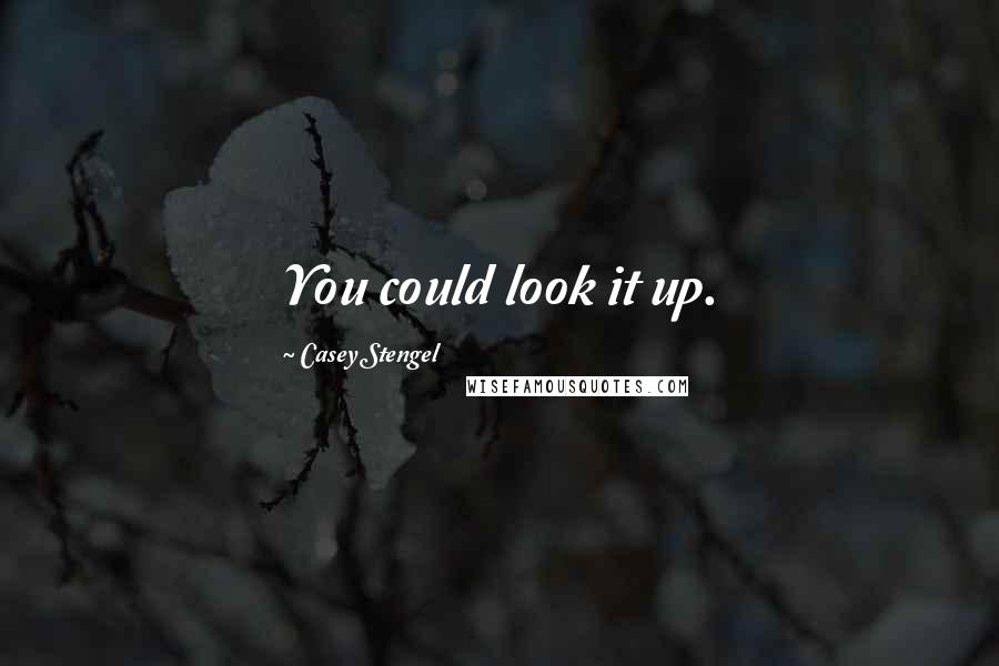 Casey Stengel Quotes: You could look it up.