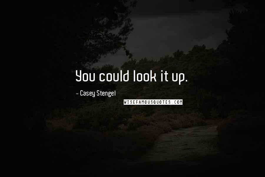 Casey Stengel Quotes: You could look it up.