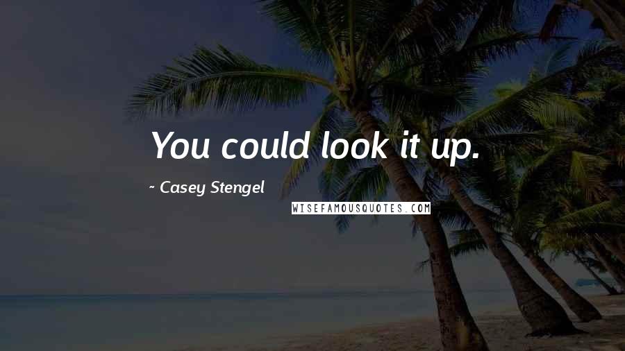 Casey Stengel Quotes: You could look it up.