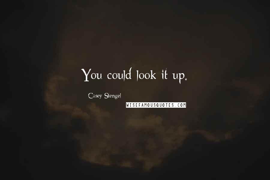 Casey Stengel Quotes: You could look it up.