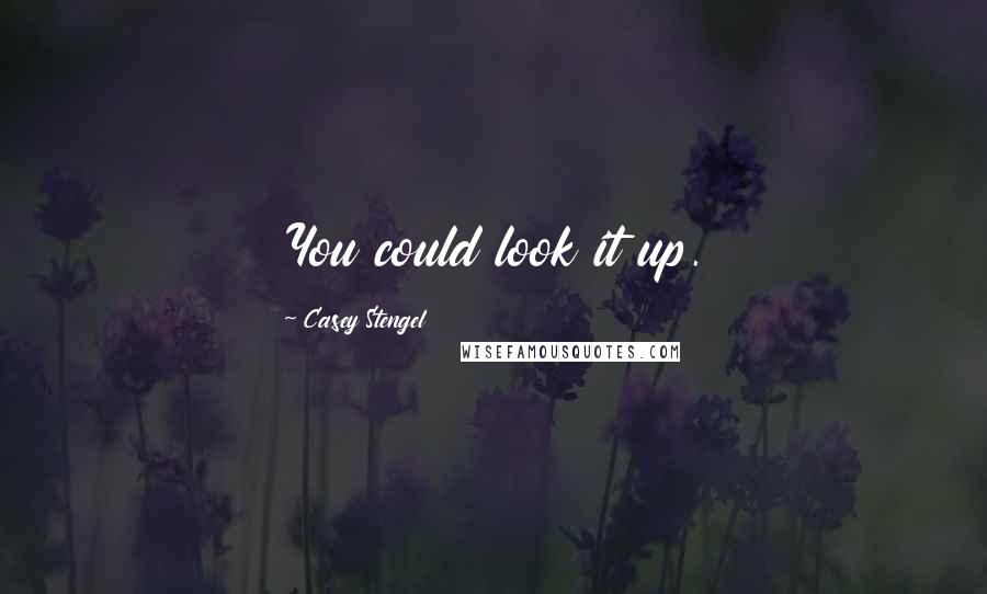 Casey Stengel Quotes: You could look it up.