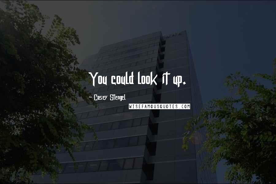 Casey Stengel Quotes: You could look it up.