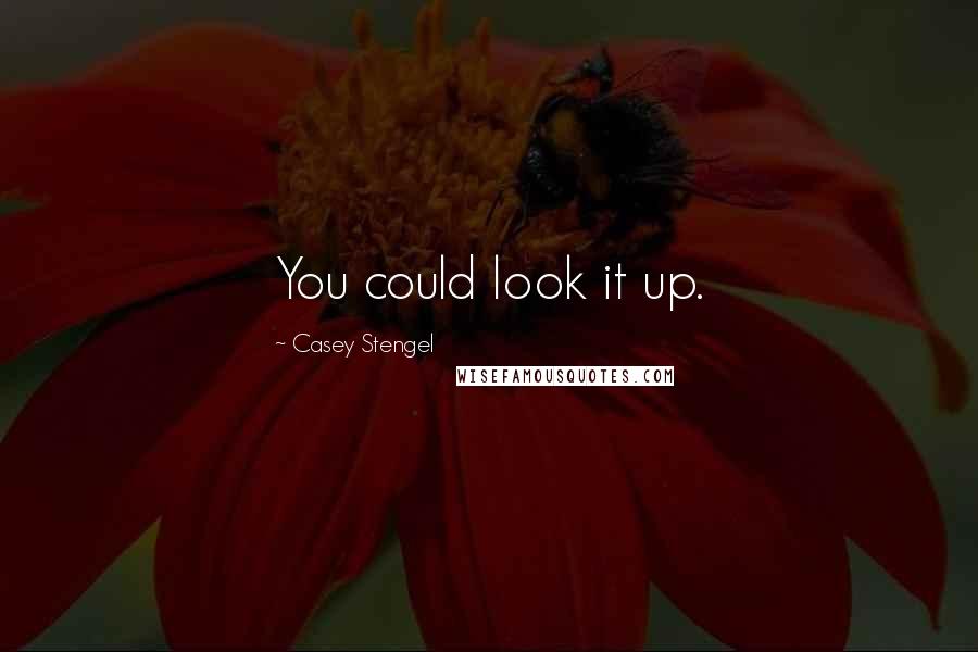 Casey Stengel Quotes: You could look it up.