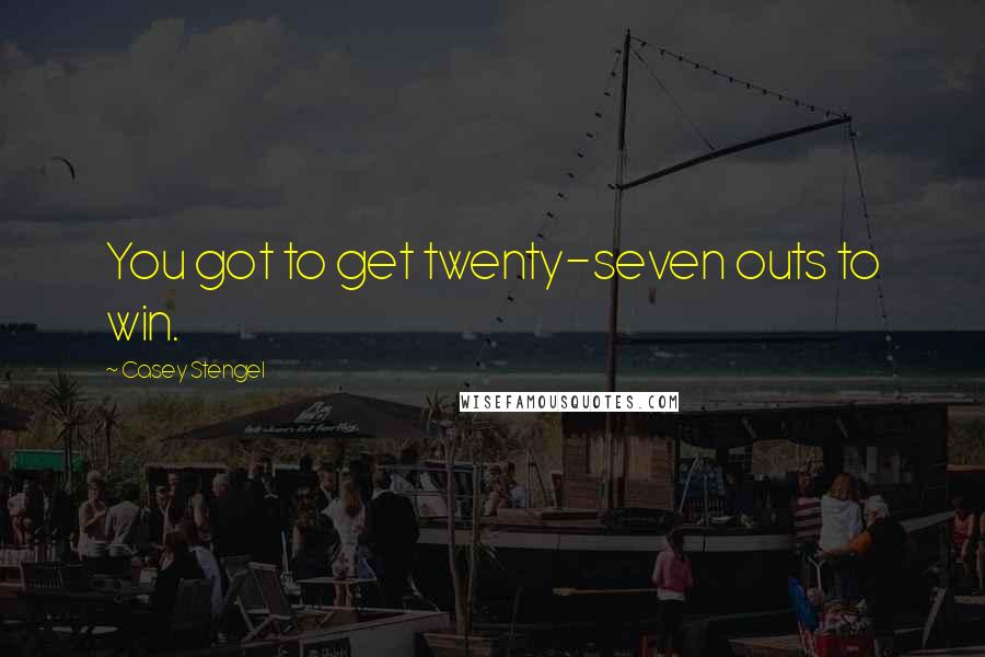 Casey Stengel Quotes: You got to get twenty-seven outs to win.