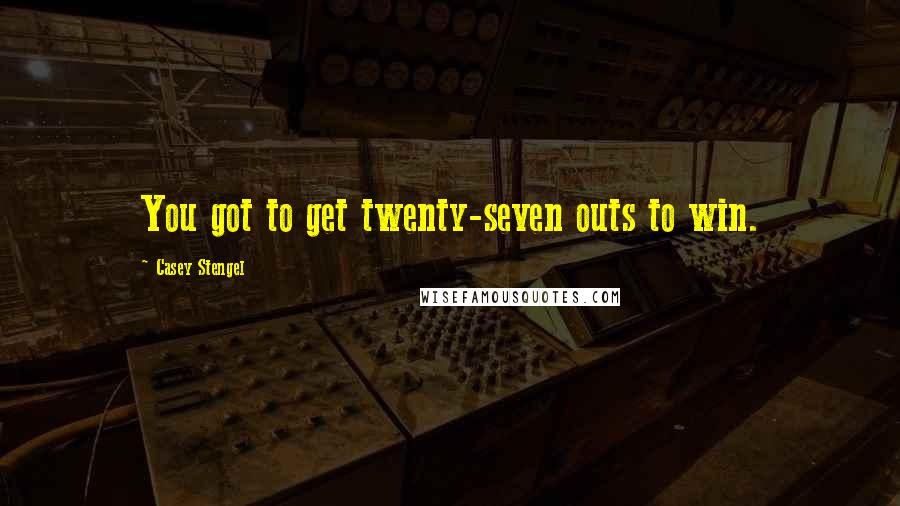 Casey Stengel Quotes: You got to get twenty-seven outs to win.