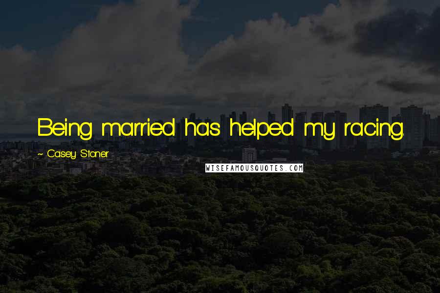 Casey Stoner Quotes: Being married has helped my racing.