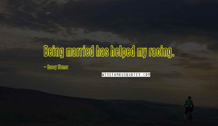 Casey Stoner Quotes: Being married has helped my racing.