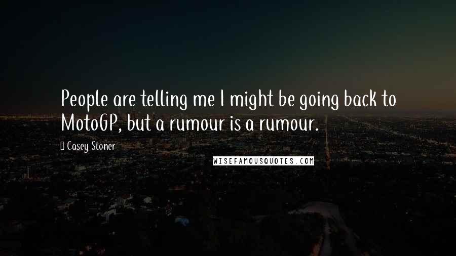 Casey Stoner Quotes: People are telling me I might be going back to MotoGP, but a rumour is a rumour.