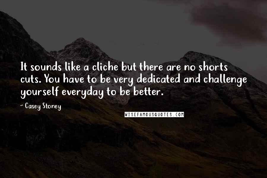 Casey Stoney Quotes: It sounds like a cliche but there are no shorts cuts. You have to be very dedicated and challenge yourself everyday to be better.