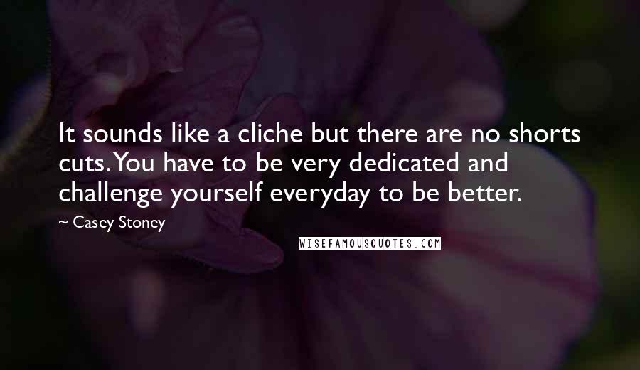 Casey Stoney Quotes: It sounds like a cliche but there are no shorts cuts. You have to be very dedicated and challenge yourself everyday to be better.