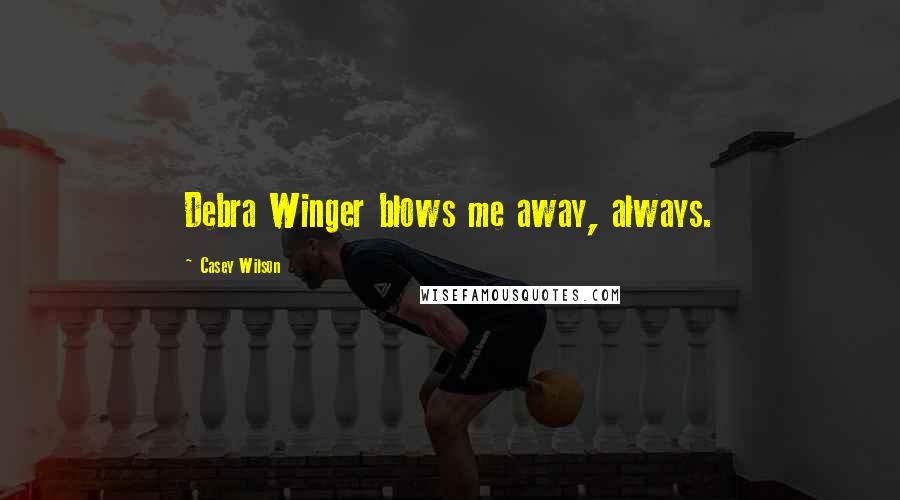 Casey Wilson Quotes: Debra Winger blows me away, always.