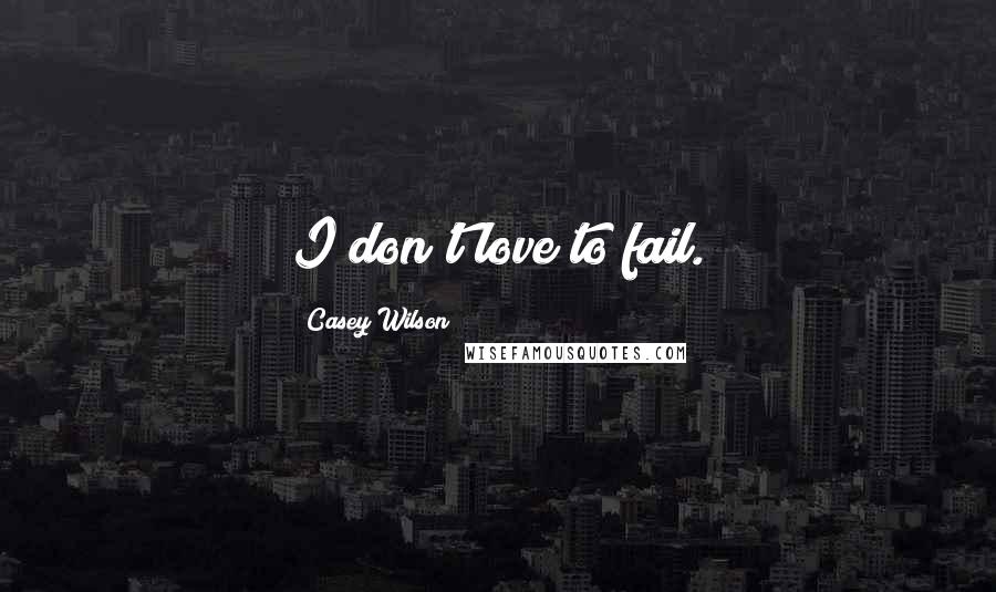 Casey Wilson Quotes: I don't love to fail.