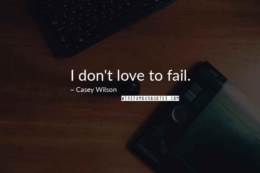 Casey Wilson Quotes: I don't love to fail.