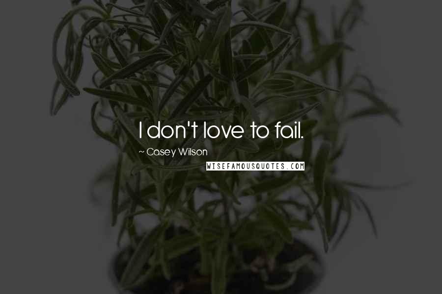 Casey Wilson Quotes: I don't love to fail.