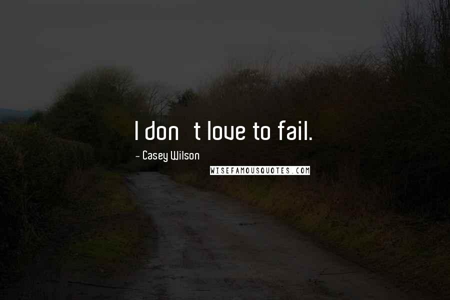 Casey Wilson Quotes: I don't love to fail.