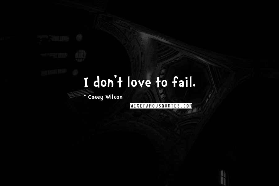 Casey Wilson Quotes: I don't love to fail.