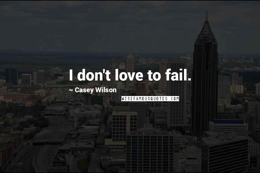 Casey Wilson Quotes: I don't love to fail.