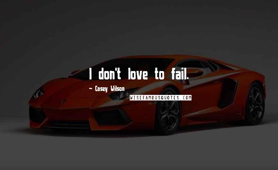 Casey Wilson Quotes: I don't love to fail.