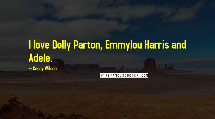 Casey Wilson Quotes: I love Dolly Parton, Emmylou Harris and Adele.