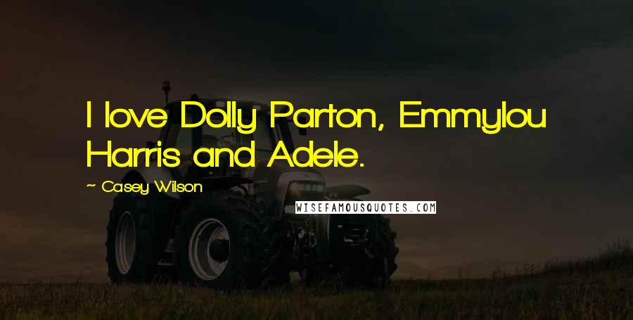 Casey Wilson Quotes: I love Dolly Parton, Emmylou Harris and Adele.