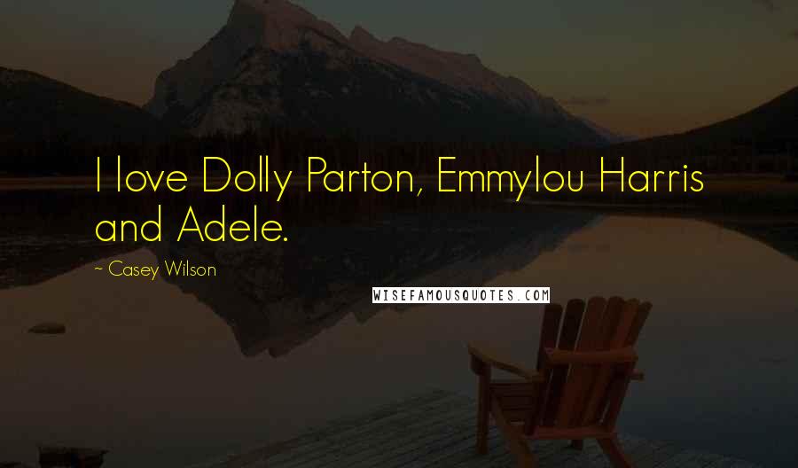 Casey Wilson Quotes: I love Dolly Parton, Emmylou Harris and Adele.