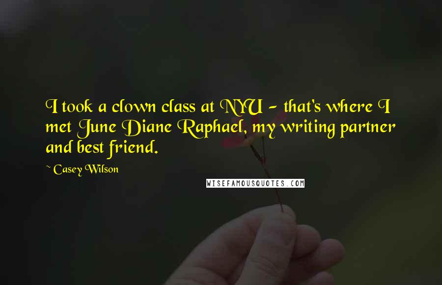 Casey Wilson Quotes: I took a clown class at NYU - that's where I met June Diane Raphael, my writing partner and best friend.