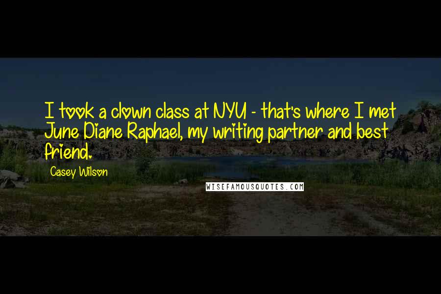 Casey Wilson Quotes: I took a clown class at NYU - that's where I met June Diane Raphael, my writing partner and best friend.