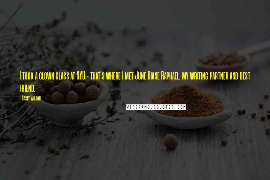 Casey Wilson Quotes: I took a clown class at NYU - that's where I met June Diane Raphael, my writing partner and best friend.