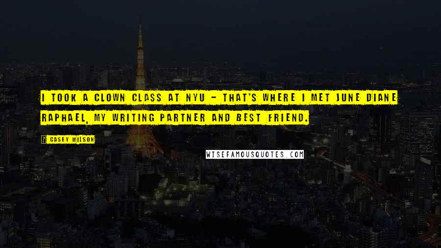 Casey Wilson Quotes: I took a clown class at NYU - that's where I met June Diane Raphael, my writing partner and best friend.