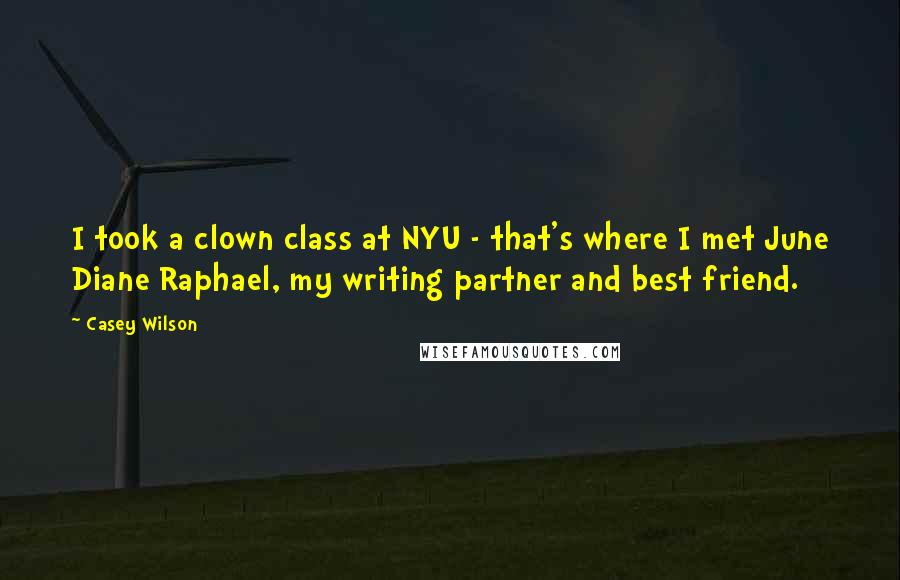 Casey Wilson Quotes: I took a clown class at NYU - that's where I met June Diane Raphael, my writing partner and best friend.