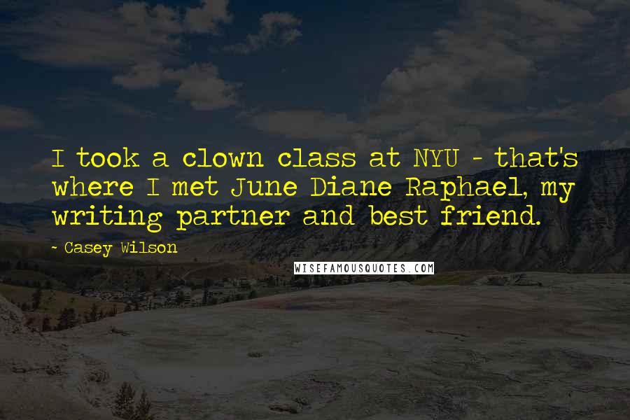 Casey Wilson Quotes: I took a clown class at NYU - that's where I met June Diane Raphael, my writing partner and best friend.