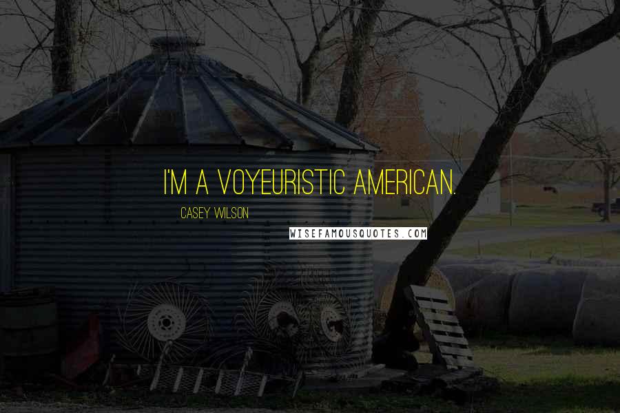 Casey Wilson Quotes: I'm a voyeuristic American.