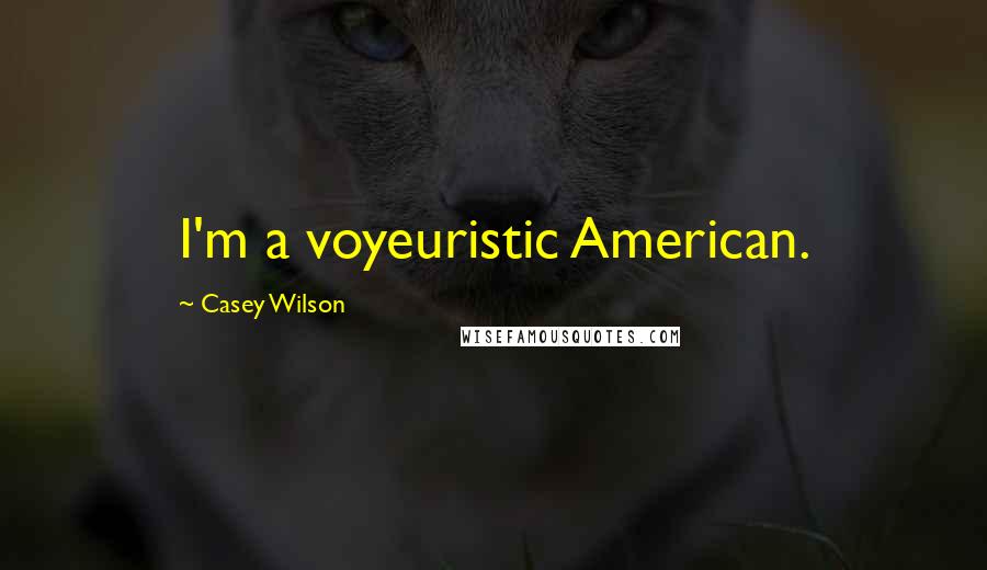 Casey Wilson Quotes: I'm a voyeuristic American.