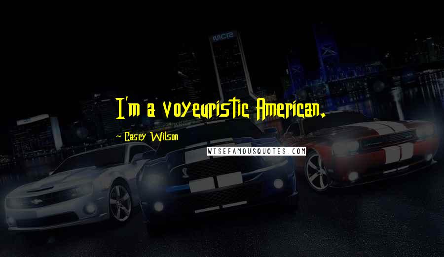 Casey Wilson Quotes: I'm a voyeuristic American.