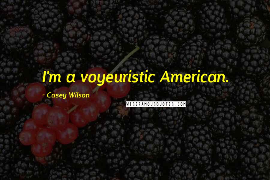 Casey Wilson Quotes: I'm a voyeuristic American.