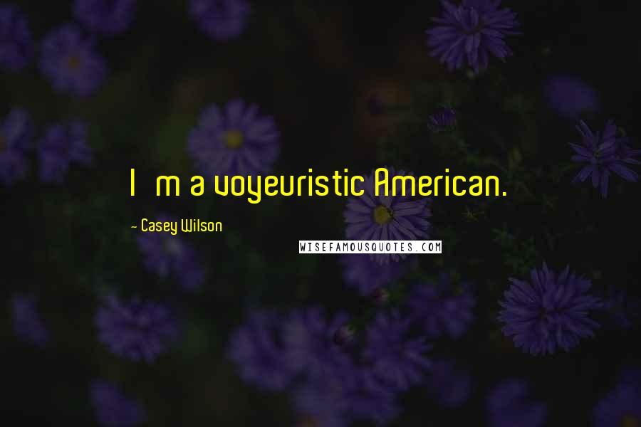 Casey Wilson Quotes: I'm a voyeuristic American.