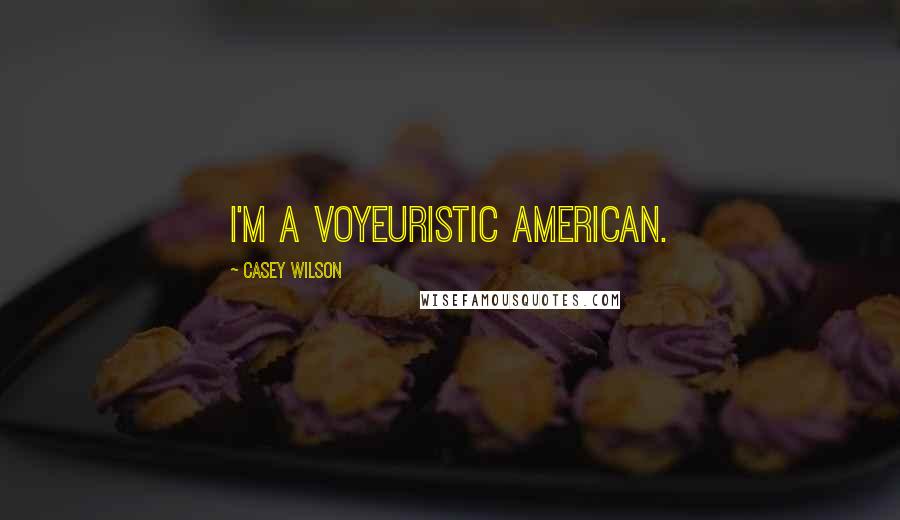 Casey Wilson Quotes: I'm a voyeuristic American.