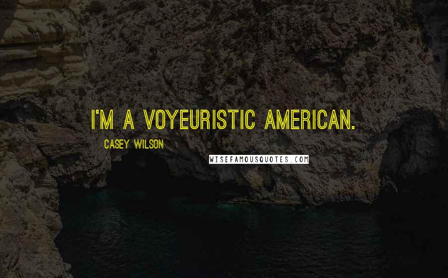 Casey Wilson Quotes: I'm a voyeuristic American.