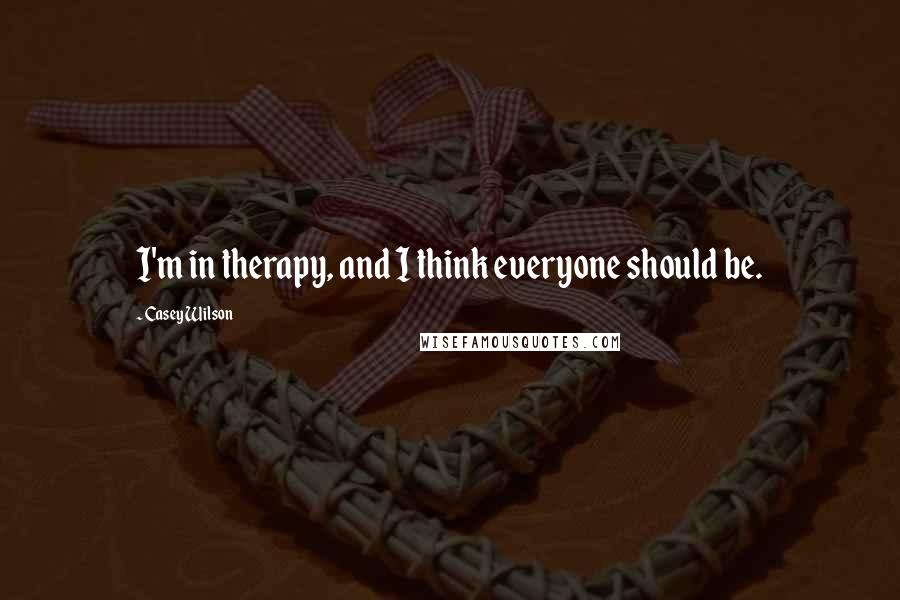 Casey Wilson Quotes: I'm in therapy, and I think everyone should be.