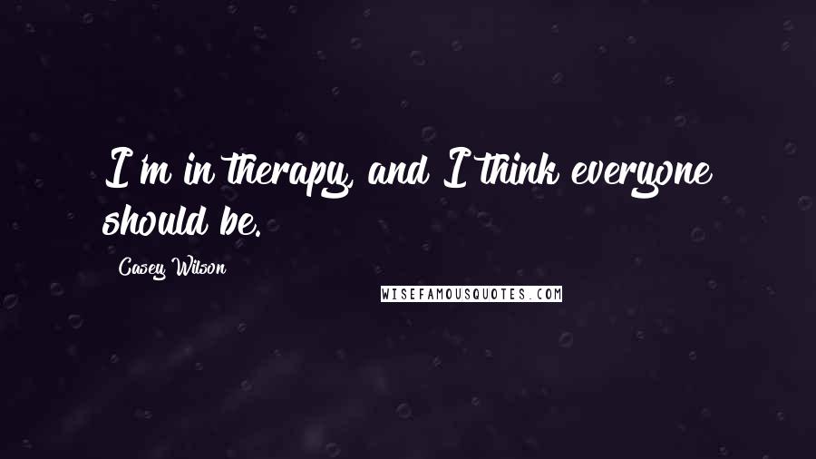 Casey Wilson Quotes: I'm in therapy, and I think everyone should be.