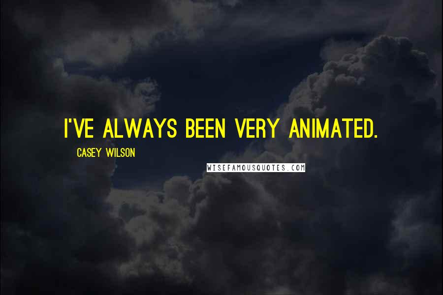 Casey Wilson Quotes: I've always been very animated.