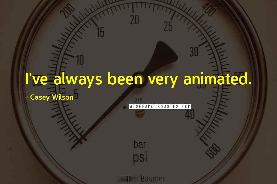 Casey Wilson Quotes: I've always been very animated.