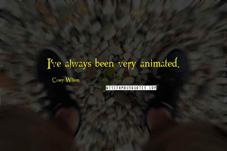 Casey Wilson Quotes: I've always been very animated.