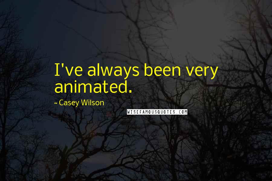 Casey Wilson Quotes: I've always been very animated.