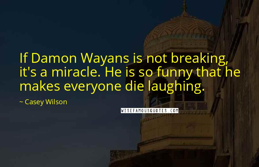 Casey Wilson Quotes: If Damon Wayans is not breaking, it's a miracle. He is so funny that he makes everyone die laughing.