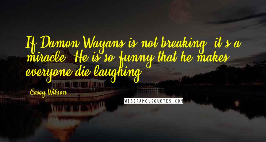 Casey Wilson Quotes: If Damon Wayans is not breaking, it's a miracle. He is so funny that he makes everyone die laughing.