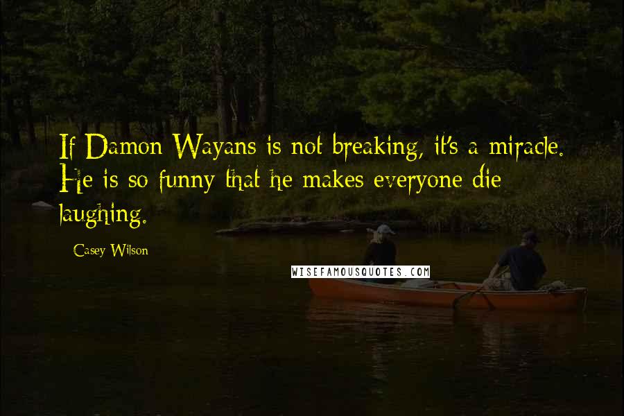 Casey Wilson Quotes: If Damon Wayans is not breaking, it's a miracle. He is so funny that he makes everyone die laughing.